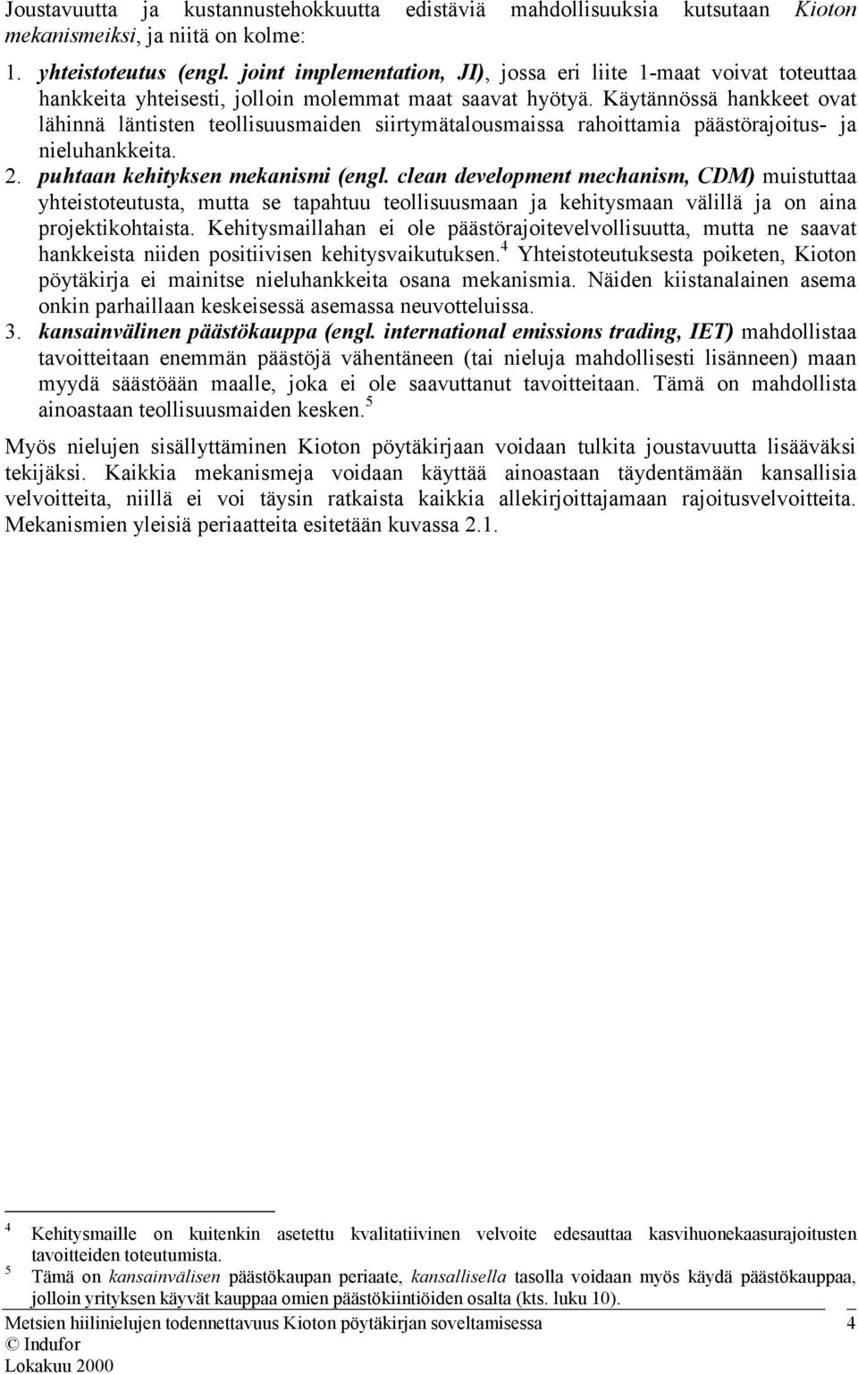 Käytännössä hankkeet ovat lähinnä läntisten teollisuusmaiden siirtymätalousmaissa rahoittamia päästörajoitus- ja nieluhankkeita. 2. puhtaan kehityksen mekanismi (engl.