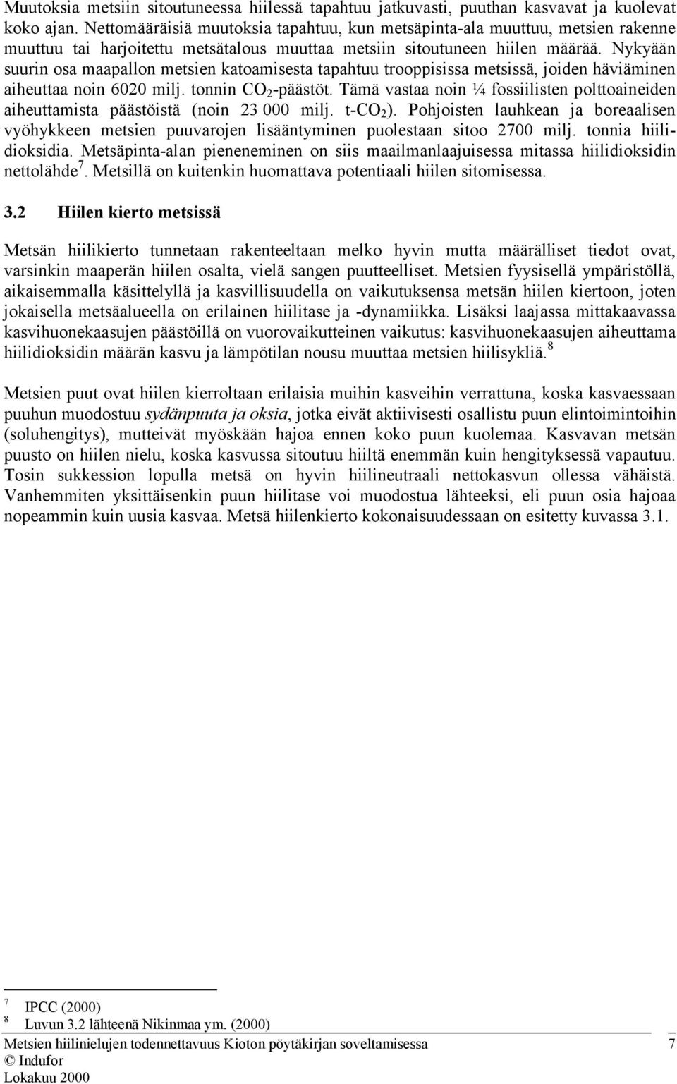 Nykyään suurin osa maapallon metsien katoamisesta tapahtuu trooppisissa metsissä, joiden häviäminen aiheuttaa noin 6020 milj. tonnin CO 2 -päästöt.