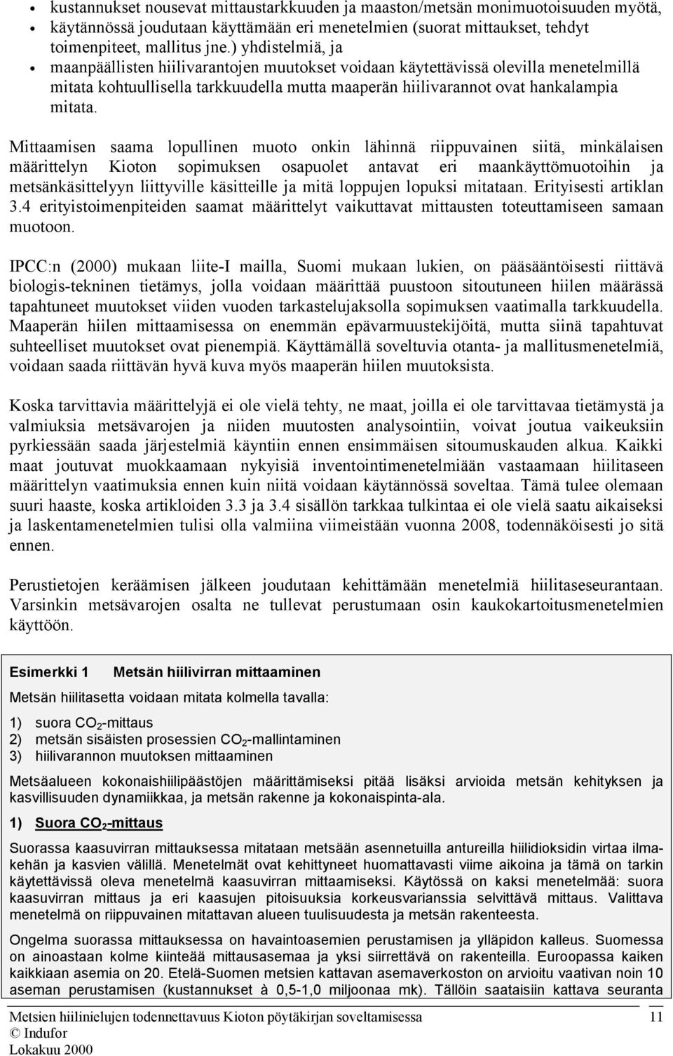 Mittaamisen saama lopullinen muoto onkin lähinnä riippuvainen siitä, minkälaisen määrittelyn Kioton sopimuksen osapuolet antavat eri maankäyttömuotoihin ja metsänkäsittelyyn liittyville käsitteille