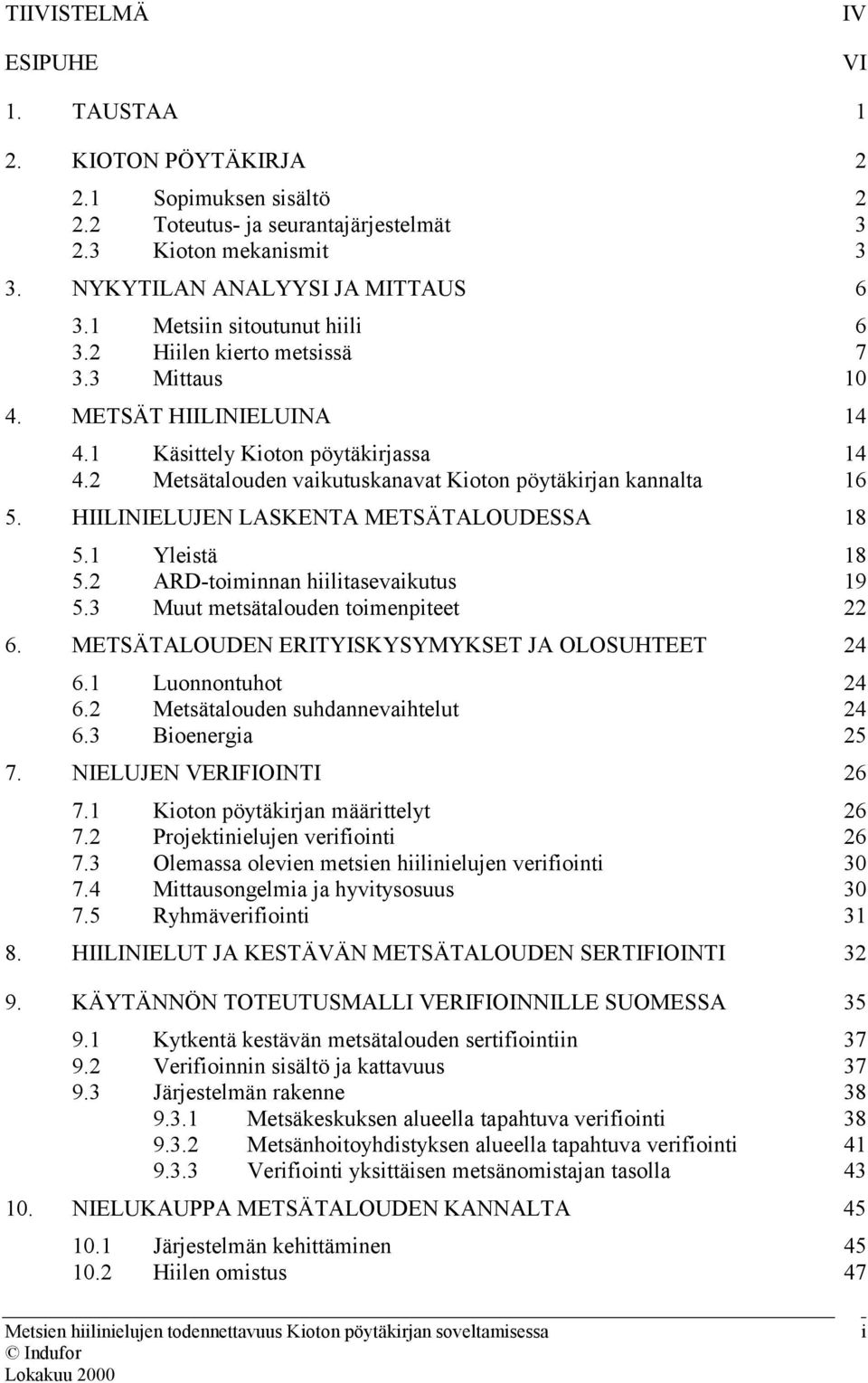 2 Metsätalouden vaikutuskanavat Kioton pöytäkirjan kannalta 16 5. HIILINIELUJEN LASKENTA METSÄTALOUDESSA 18 5.1 Yleistä 18 5.2 ARD-toiminnan hiilitasevaikutus 19 5.