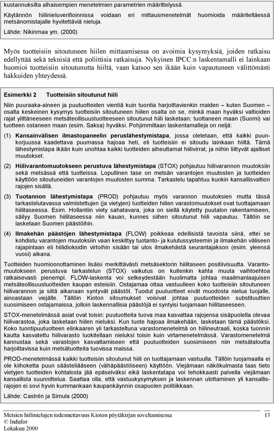 Nykyinen IPCC:n laskentamalli ei lainkaan huomioi tuotteisiin sitoutunutta hiiltä, vaan katsoo sen ikään kuin vapautuneen välittömästi hakkuiden yhteydessä.