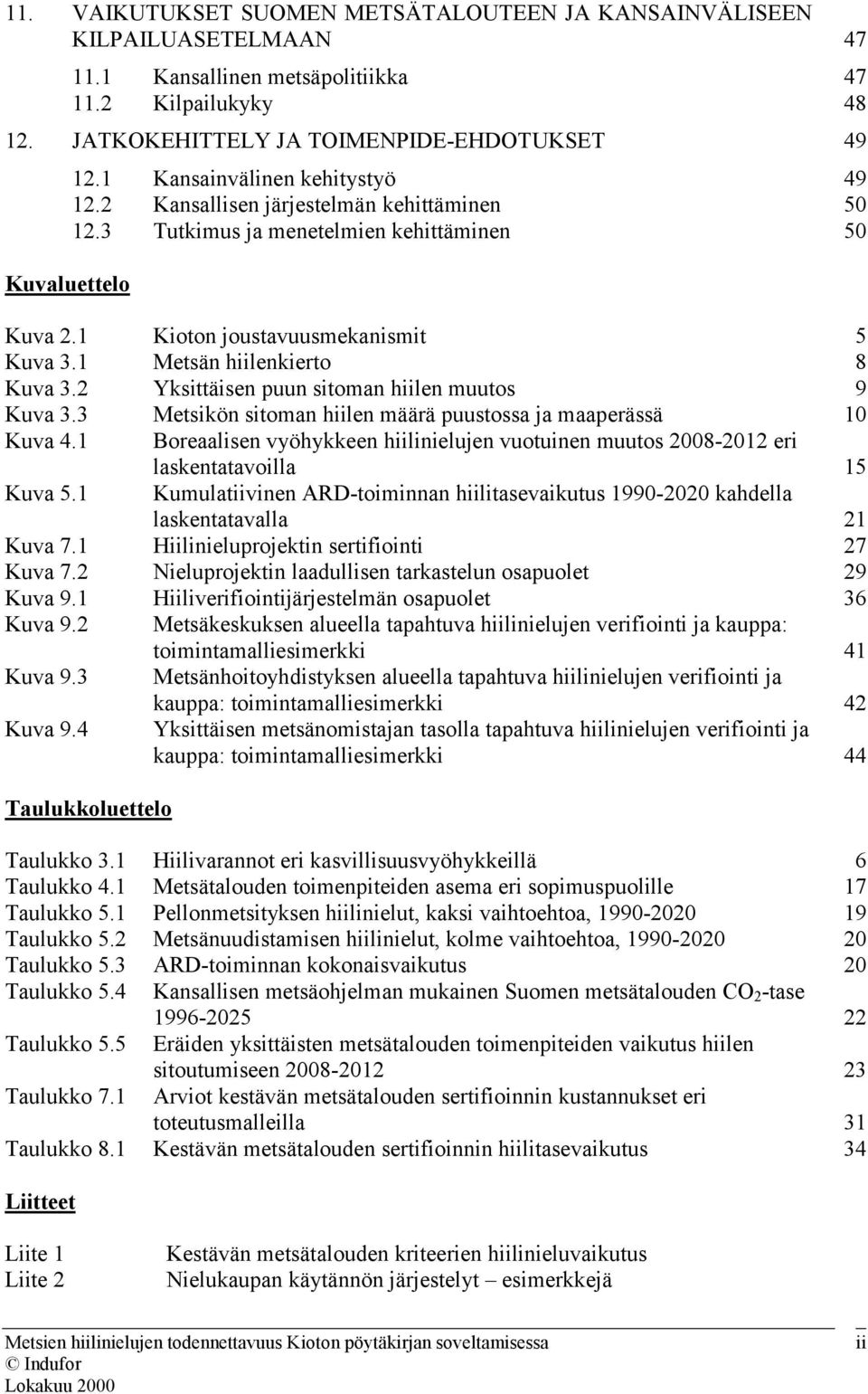 1 Metsän hiilenkierto 8 Kuva 3.2 Yksittäisen puun sitoman hiilen muutos 9 Kuva 3.3 Metsikön sitoman hiilen määrä puustossa ja maaperässä 10 Kuva 4.