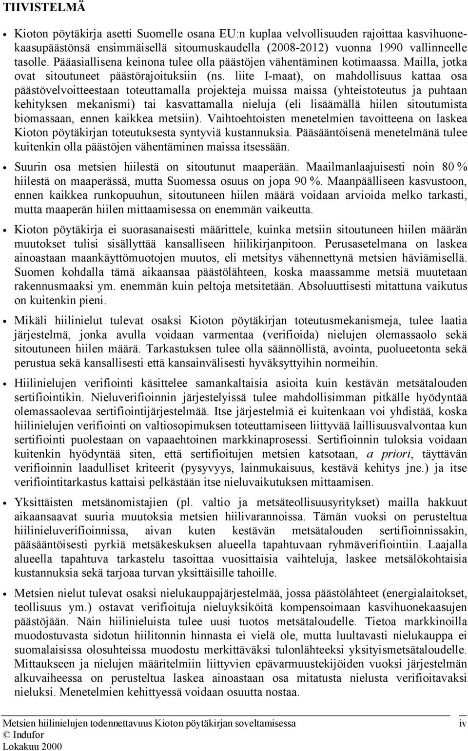 liite I-maat), on mahdollisuus kattaa osa päästövelvoitteestaan toteuttamalla projekteja muissa maissa (yhteistoteutus ja puhtaan kehityksen mekanismi) tai kasvattamalla nieluja (eli lisäämällä