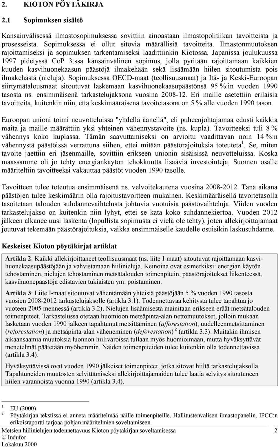 Ilmastonmuutoksen rajoittamiseksi ja sopimuksen tarkentamiseksi laadittiinkin Kiotossa, Japanissa joulukuussa 1997 pidetyssä CoP 3:ssa kansainvälinen sopimus, jolla pyritään rajoittamaan kaikkien