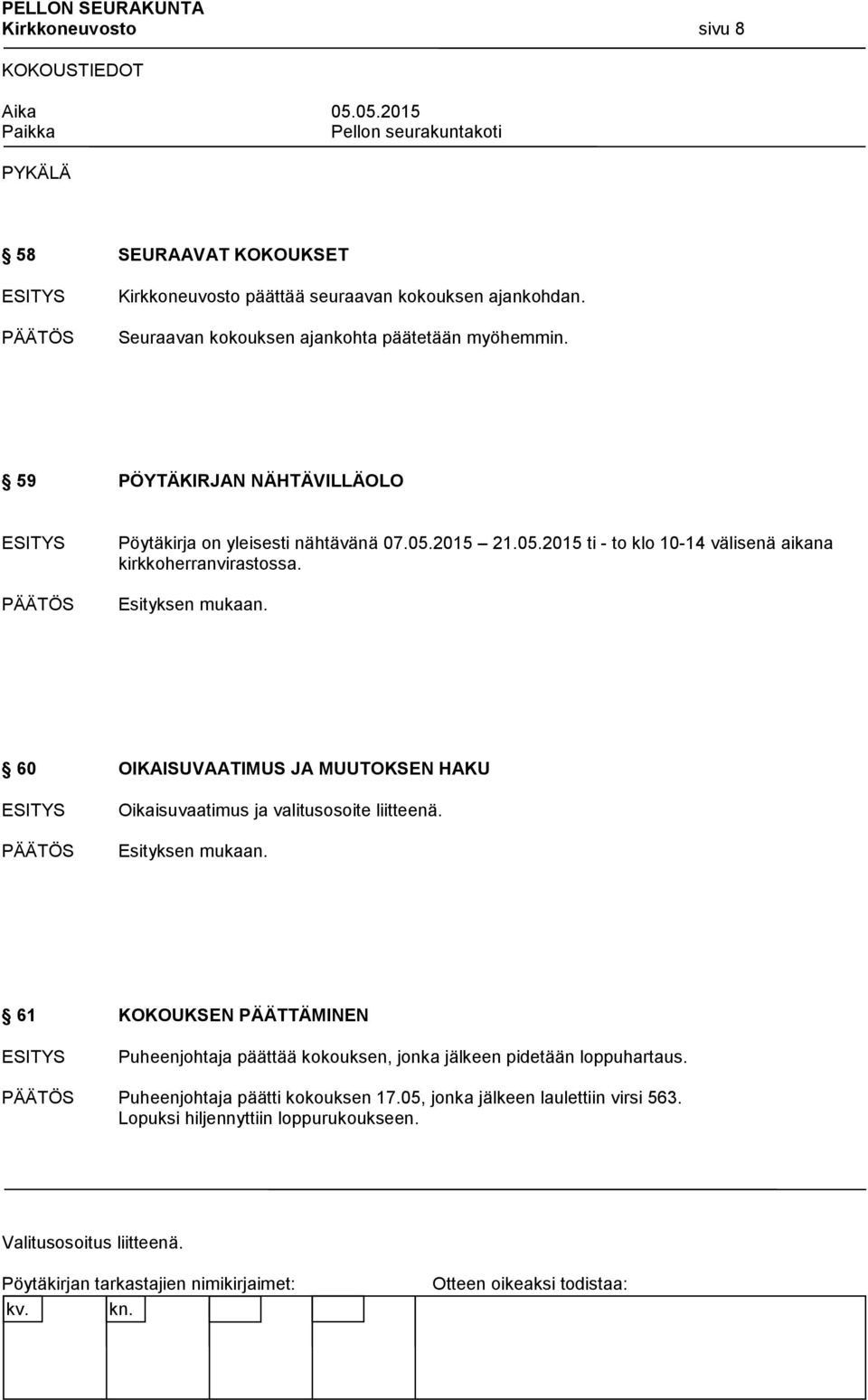 Esityksen mukaan. 60 OIKAISUVAATIMUS JA MUUTOKSEN HAKU Oikaisuvaatimus ja valitusosoite liitteenä. Esityksen mukaan.