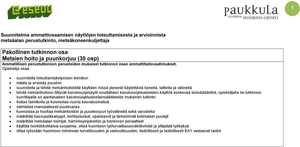 Opiskelija osaa suunnitella toteuttamiskelpoisen leimikon mitata ja arvioida puuston suunnitella ja tehdä metsänhoitotöitä käyttäen niissä yleisesti käytettäviä koneita, laitteita ja välineitä tehdä