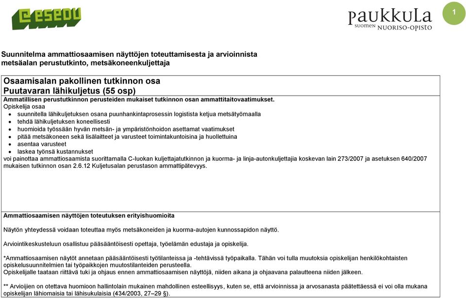 Opiskelija osaa suunnitella lähikuljetuksen osana puunhankintaprosessin logistista ketjua metsätyömaalla tehdä lähikuljetuksen koneellisesti huomioida työssään hyvän metsän- ja ympäristönhoidon