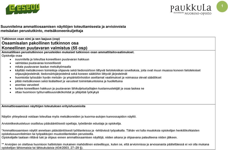 Opiskelija osaa suunnitella ja toteuttaa koneellisen puutavaran hakkuun valmistaa puutavaraa koneellisesti mitata puutavaran laadun metsätyömaalla käyttää metsäkoneen toimintoja ohjaavia sekä