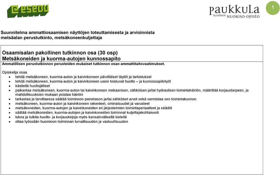 Opiskelija osaa tehdä metsäkoneen, kuorma-auton ja kaivinkoneen päivittäiset täytöt ja tarkistukset tehdä metsäkoneen, kuorma-auton ja kaivinkoneen usein toistuvat huolto ja kunnossapitotyöt