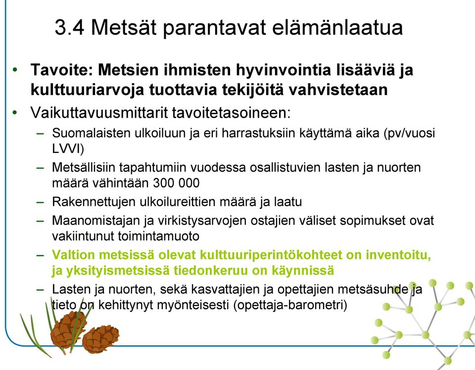 Rakennettujen ulkoilureittien määrä ja laatu Maanomistajan ja virkistysarvojen ostajien väliset sopimukset ovat vakiintunut toimintamuoto Valtion metsissä olevat