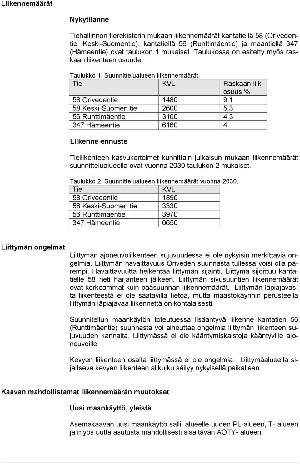 osuus % 8 Orivedenie 80 9, 8 Keski-Suomen ie 00, Runimäenie 00, Hämeenie 0 Liikenne-ennuse ieliikeneen kasvukeroime kunniain julkaisun mukaan liikennemäärä suunnielualueella ova vuonna 00 aulukon