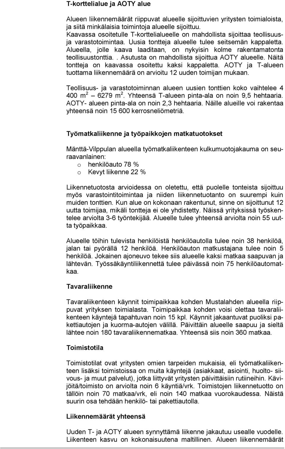 Alueella, jolle kaava laadiaan, on nykyisin kolme rakenamaona eollisuusonia.. Asuusa on mahdollisa sijoiua Y alueelle. Näiä oneja on kaavassa osoieu kaksi kappalea.