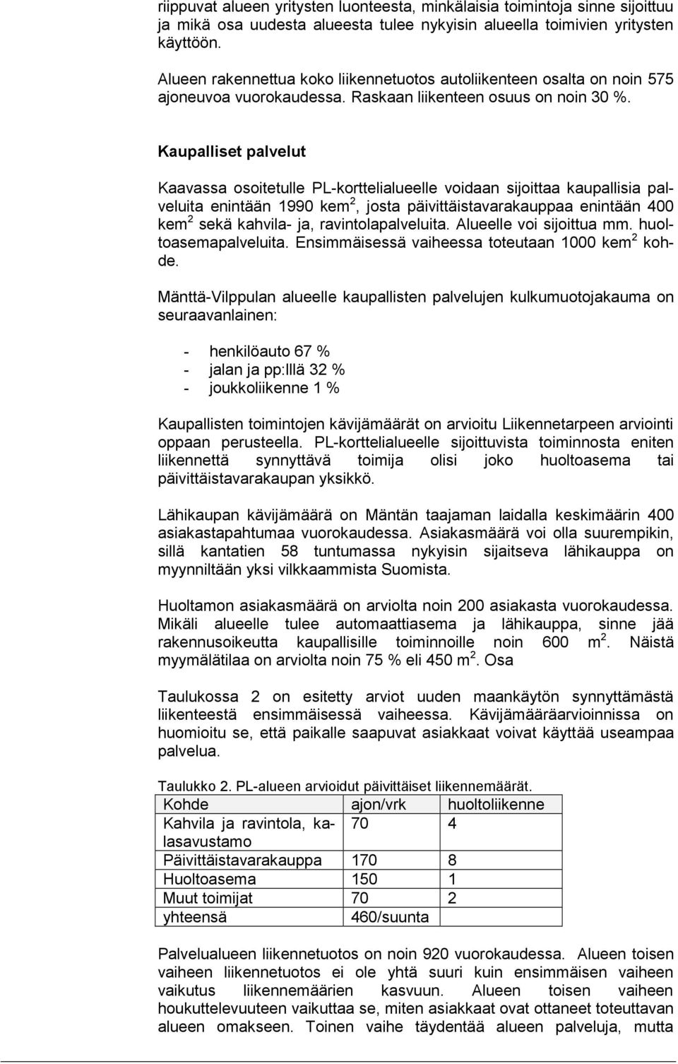 Kaupallise palvelu Kaavassa osoieulle PL-korelialueelle voidaan sijoiaa kaupallisia palveluia eninään 990 kem, josa päiviäisavarakauppaa eninään 00 kem sekä kahvila- ja, ravinolapalveluia.