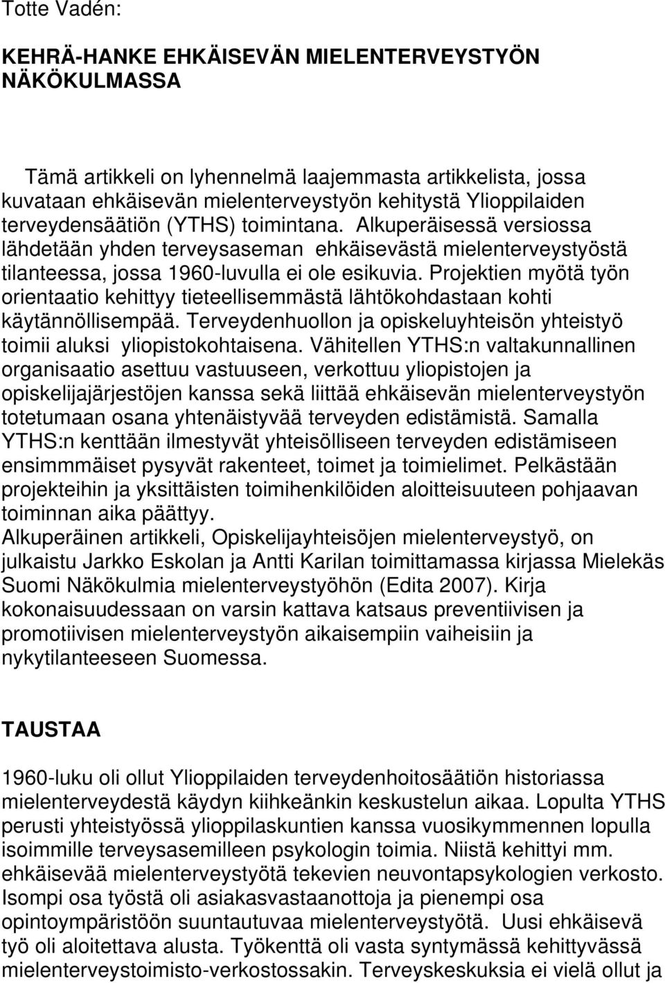 Projektien myötä työn orientaatio kehittyy tieteellisemmästä lähtökohdastaan kohti käytännöllisempää. Terveydenhuollon ja opiskeluyhteisön yhteistyö toimii aluksi yliopistokohtaisena.