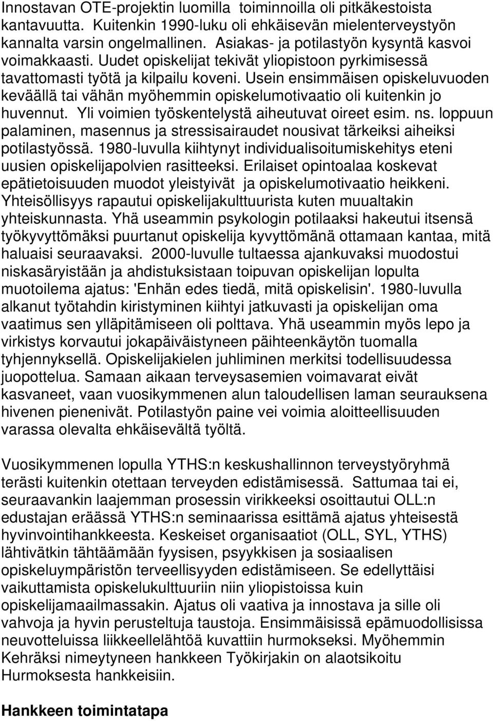 Usein ensimmäisen opiskeluvuoden keväällä tai vähän myöhemmin opiskelumotivaatio oli kuitenkin jo huvennut. Yli voimien työskentelystä aiheutuvat oireet esim. ns.