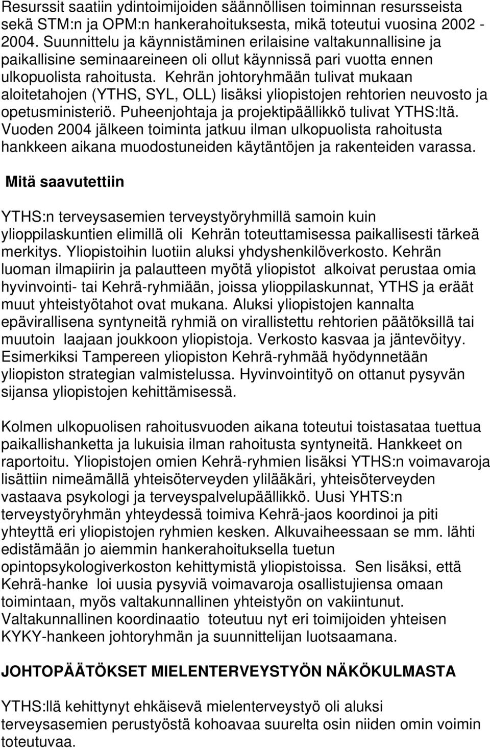 Kehrän johtoryhmään tulivat mukaan aloitetahojen (YTHS, SYL, OLL) lisäksi yliopistojen rehtorien neuvosto ja opetusministeriö. Puheenjohtaja ja projektipäällikkö tulivat YTHS:ltä.