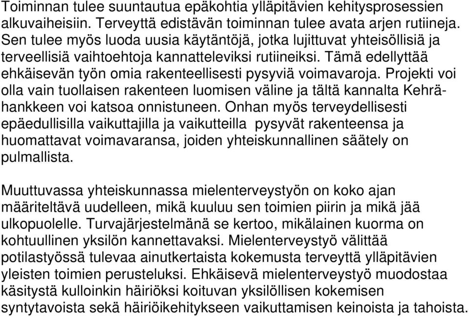 Tämä edellyttää ehkäisevän työn omia rakenteellisesti pysyviä voimavaroja. Projekti voi olla vain tuollaisen rakenteen luomisen väline ja tältä kannalta Kehrähankkeen voi katsoa onnistuneen.