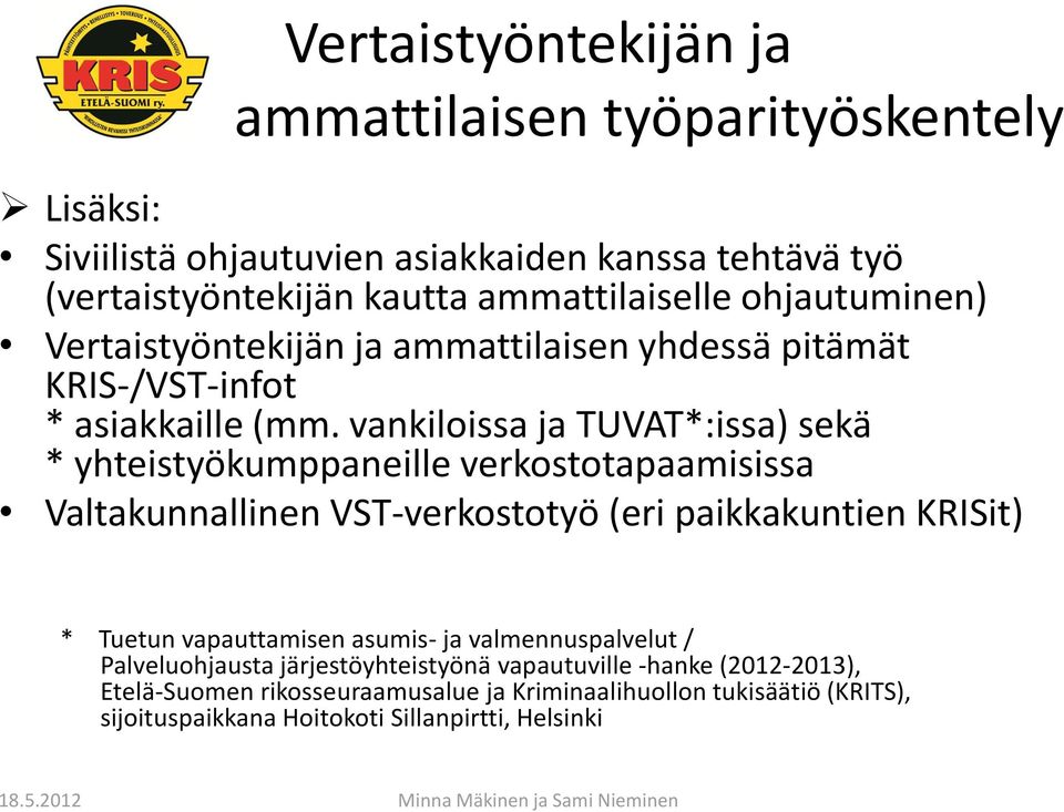 vankiloissa ja TUVAT*:issa) sekä * yhteistyökumppaneille verkostotapaamisissa Valtakunnallinen VST-verkostotyö (eri paikkakuntien KRISit) * Tuetun vapauttamisen