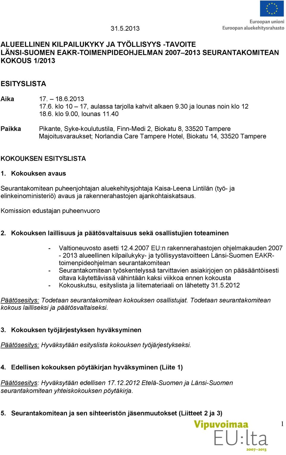 40 Paikka Pikante, Syke-koulutustila, Finn-Medi 2, Biokatu 8, 33520 Tampere Majoitusvaraukset; Norlandia Care Tampere Hotel, Biokatu 14, 33520 Tampere KOKOUKSEN ESITYSLISTA 1.