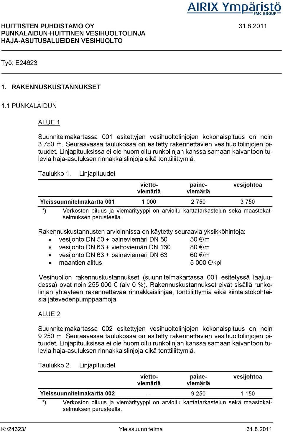 vesijohtoa Yleissuunnitelmakartta 001 1 000 2 750 3 750 vesijohto DN 50 + paineviemäri DN 50 50 /m vesijohto DN 63 + viettoviemäri DN 160 80 /m vesijohto DN 63 + paineviemäri DN 63 60 /m Vesihuollon