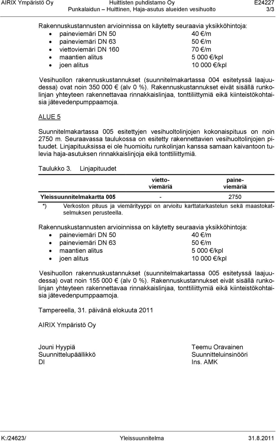 Seuraavassa taulukossa on esitetty rakennettavien vesihuoltolinjojen pituudet. Taulukko 3.