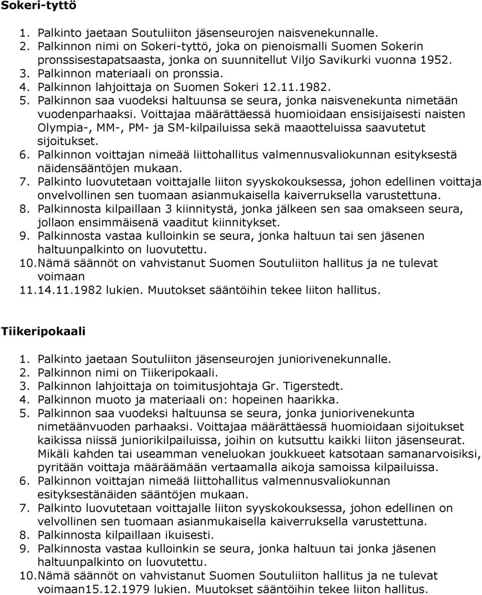 Palkinnon lahjoittaja on Suomen Sokeri 12.11.1982. 5. Palkinnon saa vuodeksi haltuunsa se seura, jonka naisvenekunta nimetään vuodenparhaaksi.