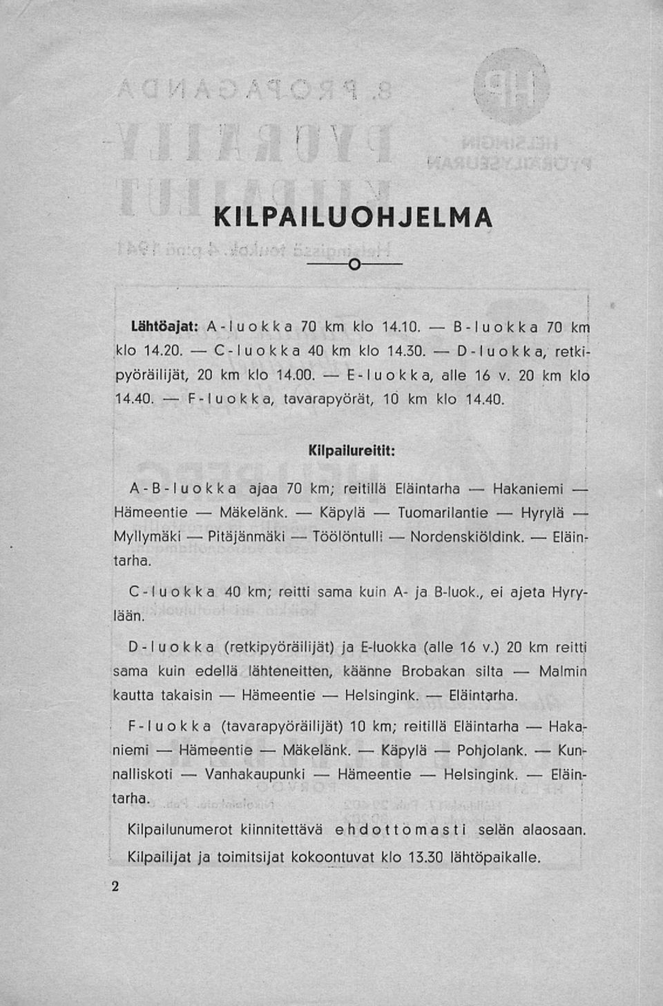 20 km klo tavarapyörät, 10 km klo 14.40. Kilpailureitit: A-B-luokka ajaa 70 km; reitillä Eläintarha Hämeentie Myllymäki Eläintarha. Käpylä Töölöntulli ja B-luok., ei ajeta Hyrylään.