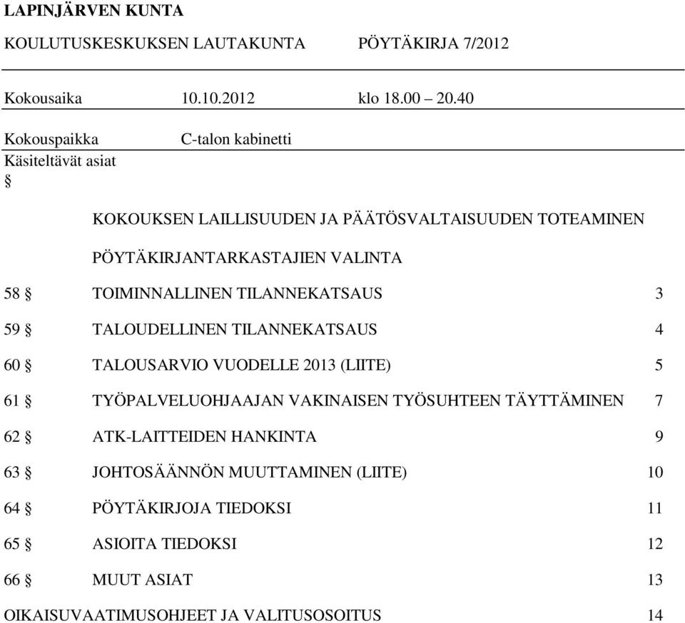 58 TOIMINNALLINEN TILANNEKATSAUS 3 59 TALOUDELLINEN TILANNEKATSAUS 4 60 TALOUSARVIO VUODELLE 2013 (LIITE) 5 61 TYÖPALVELUOHJAAJAN VAKINAISEN