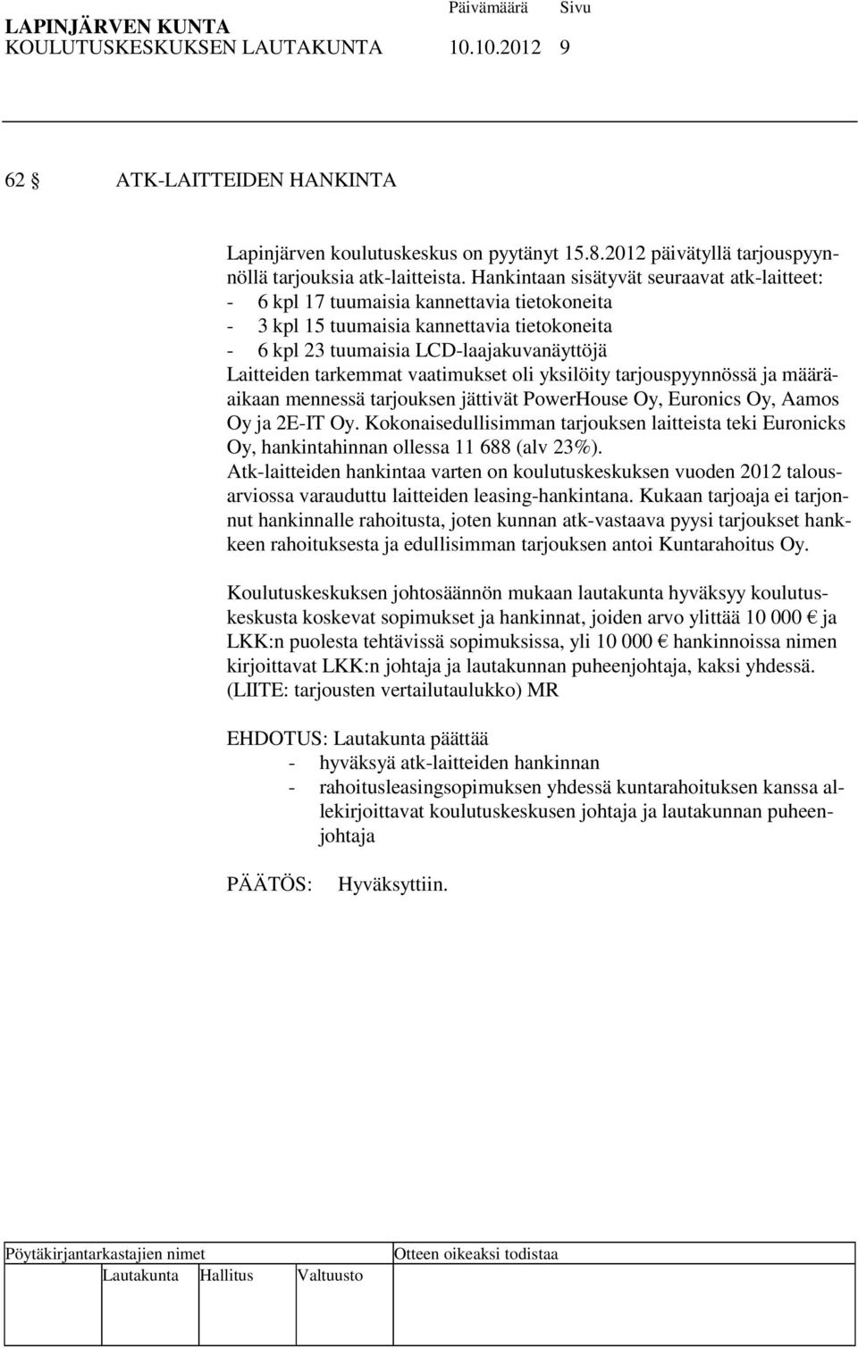 tarkemmat vaatimukset oli yksilöity tarjouspyynnössä ja määräaikaan mennessä tarjouksen jättivät PowerHouse Oy, Euronics Oy, Aamos Oy ja 2E-IT Oy.