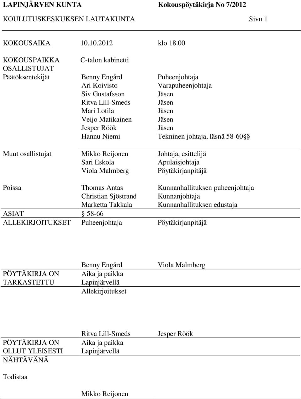 Reijonen Sari Eskola Viola Malmberg Puheenjohtaja Varapuheenjohtaja Jäsen Jäsen Jäsen Jäsen Jäsen Tekninen johtaja, läsnä 58-60 Johtaja, esittelijä Apulaisjohtaja Pöytäkirjanpitäjä Poissa Thomas