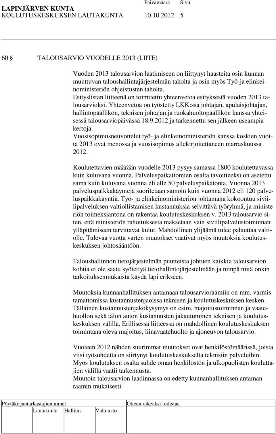 elinkeinoministeriön ohjeistusten taholta. Esityslistan liitteenä on toimitettu yhteenvetoa esityksestä vuoden 2013 talousarvioksi.