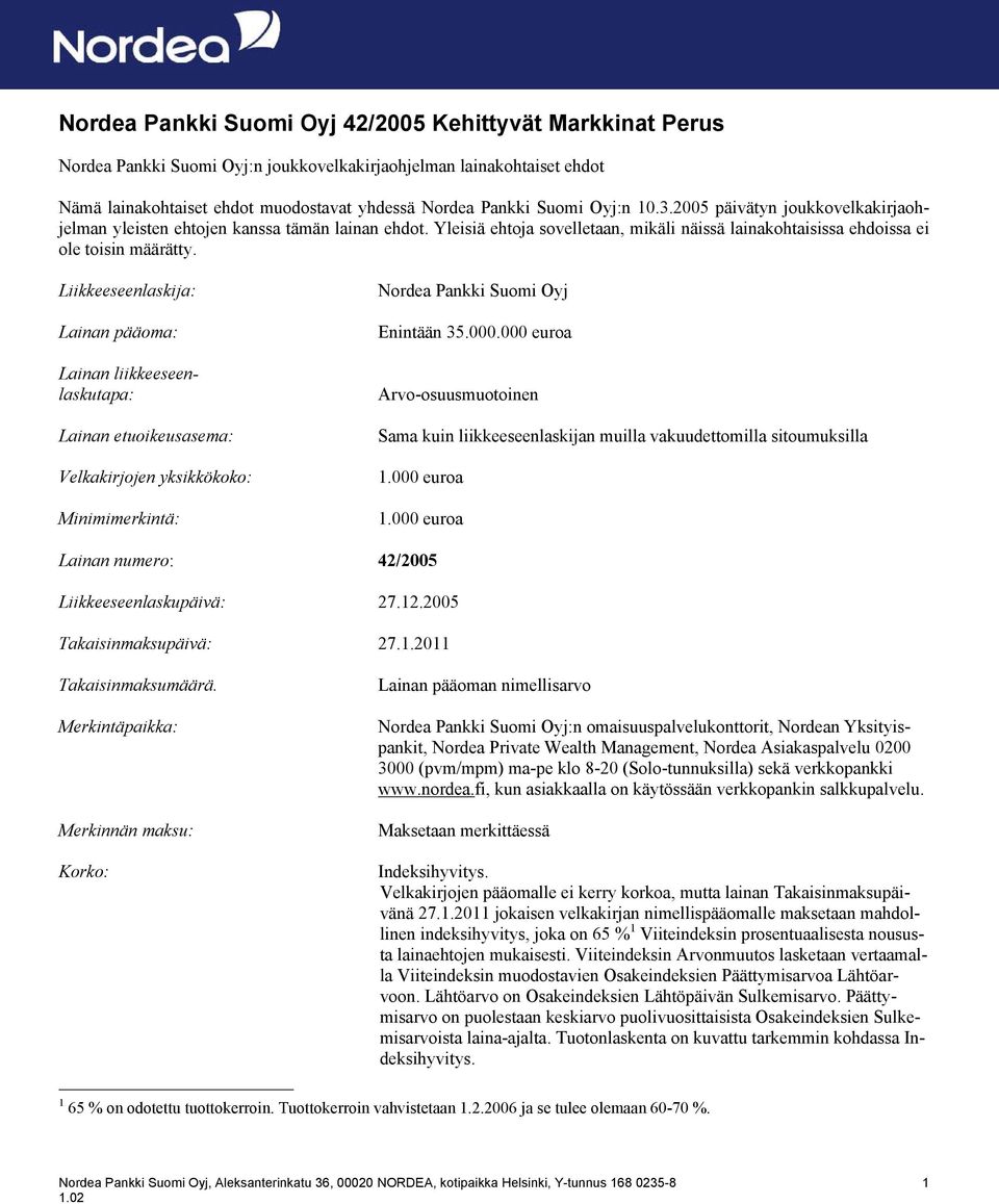 Liikkeeseenlaskija: Lainan pääoma: Lainan liikkeeseenlaskutapa: Lainan etuoikeusasema: Velkakirjojen yksikkökoko: Minimimerkintä: Nordea Pankki Suomi Oyj Enintään 35.000.