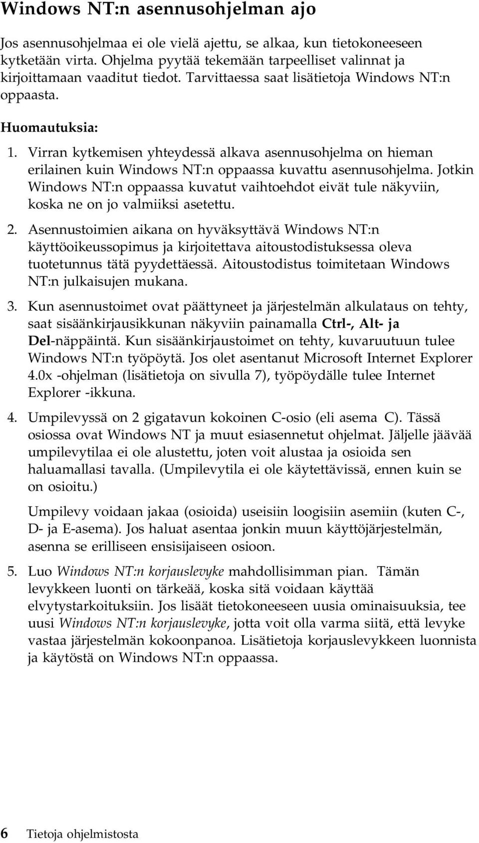 Jotkin Windows NT:n oppaassa kuvatut vaihtoehdot eivät tule näkyviin, koska ne on jo valmiiksi asetettu. 2.