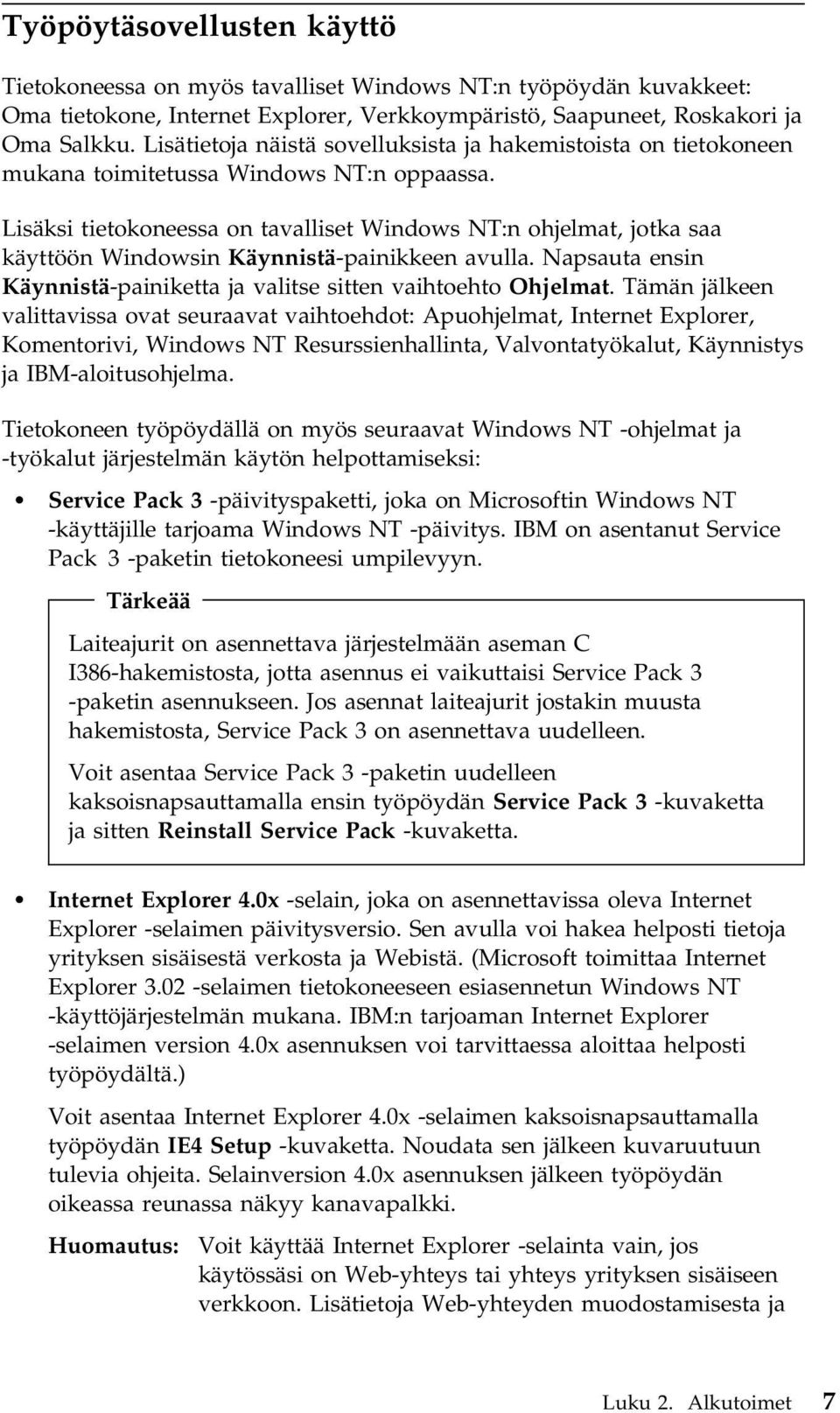 Lisäksi tietokoneessa on tavalliset Windows NT:n ohjelmat, jotka saa käyttöön Windowsin Käynnistä-painikkeen avulla. Napsauta ensin Käynnistä-painiketta ja valitse sitten vaihtoehto Ohjelmat.