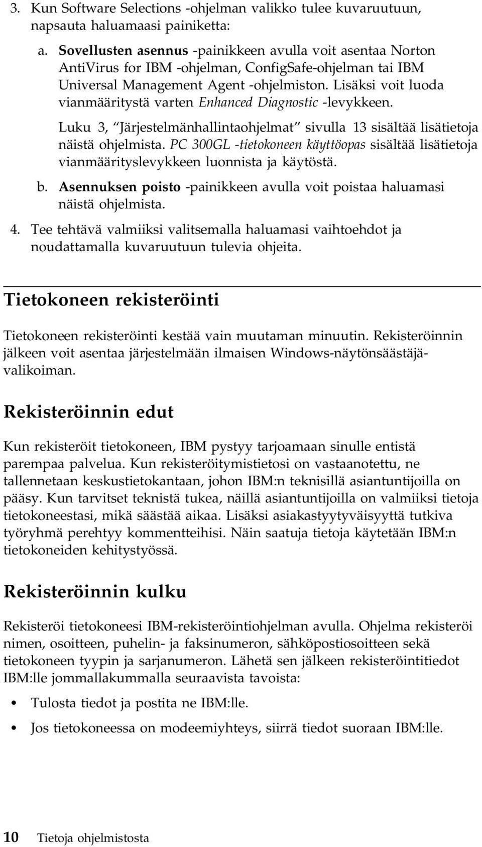 Lisäksi voit luoda vianmääritystä varten Enhanced Diagnostic -levykkeen. Luku 3, Järjestelmänhallintaohjelmat sivulla 13 sisältää lisätietoja näistä ohjelmista.