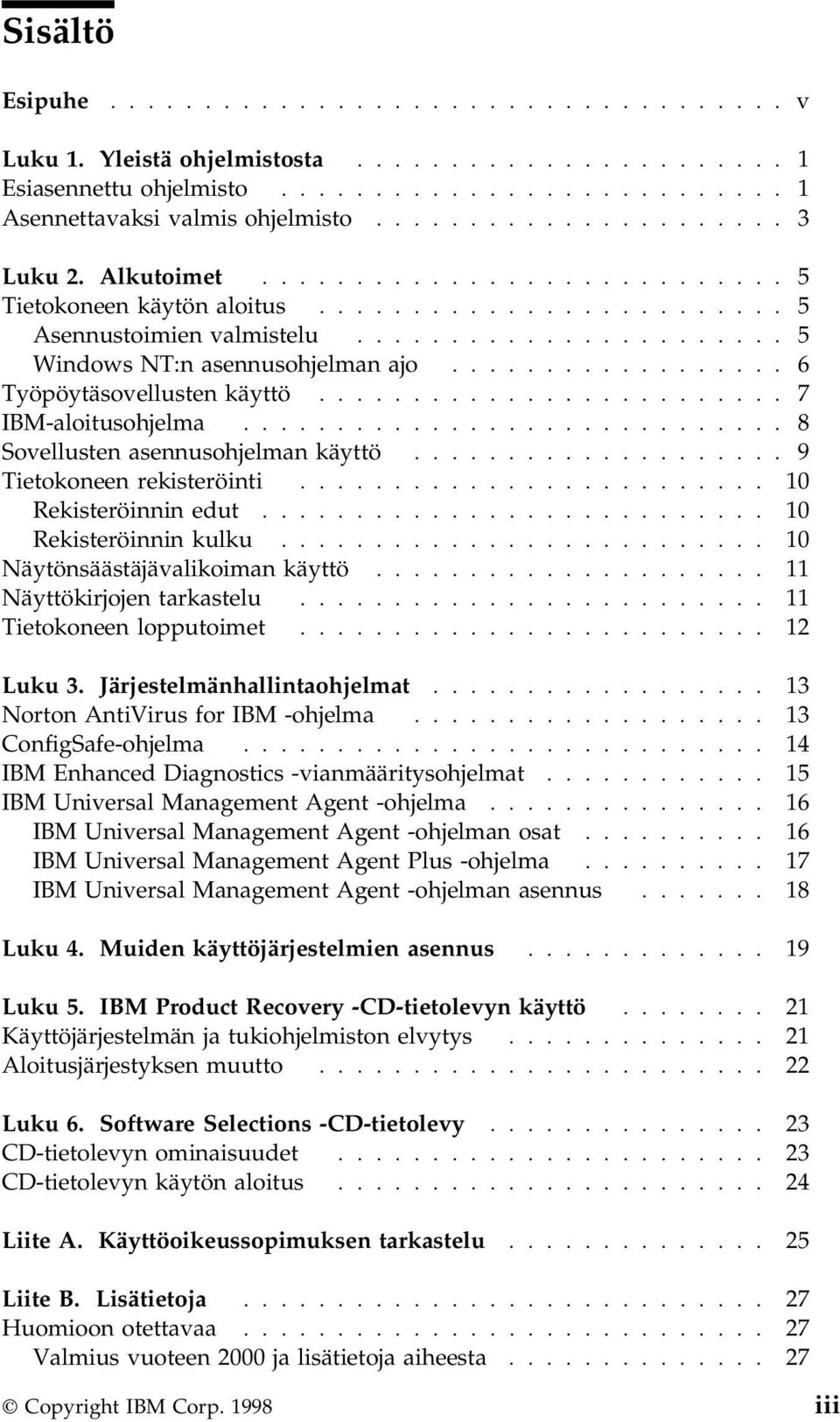 ................. 6 Työpöytäsovellusten käyttö......................... 7 IBM-aloitusohjelma............................. 8 Sovellusten asennusohjelman käyttö.................... 9 Tietokoneen rekisteröinti.