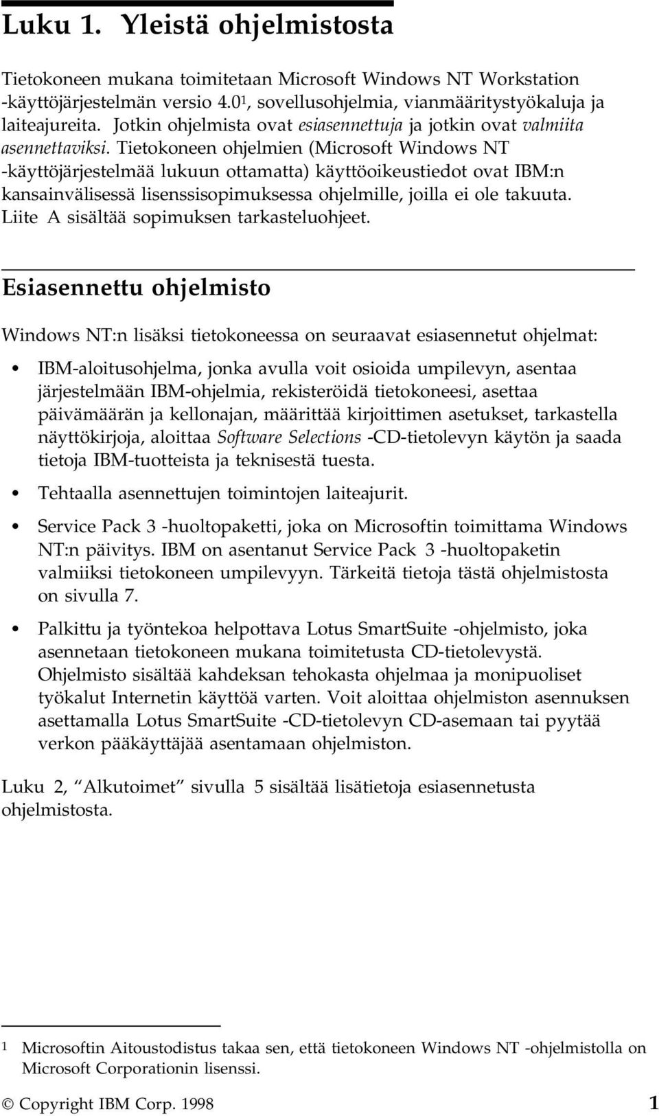 Tietokoneen ohjelmien (Microsoft Windows NT -käyttöjärjestelmää lukuun ottamatta) käyttöoikeustiedot ovat IBM:n kansainvälisessä lisenssisopimuksessa ohjelmille, joilla ei ole takuuta.