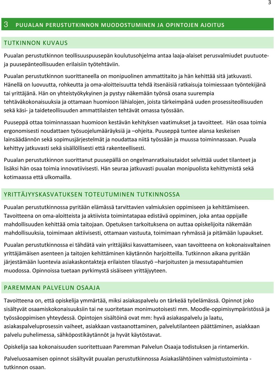 Hänellä on luovuutta, rohkeutta ja oma aloitteisuutta tehdä itsenäisiä ratkaisuja toimiessaan työntekijänä tai yrittäjänä.