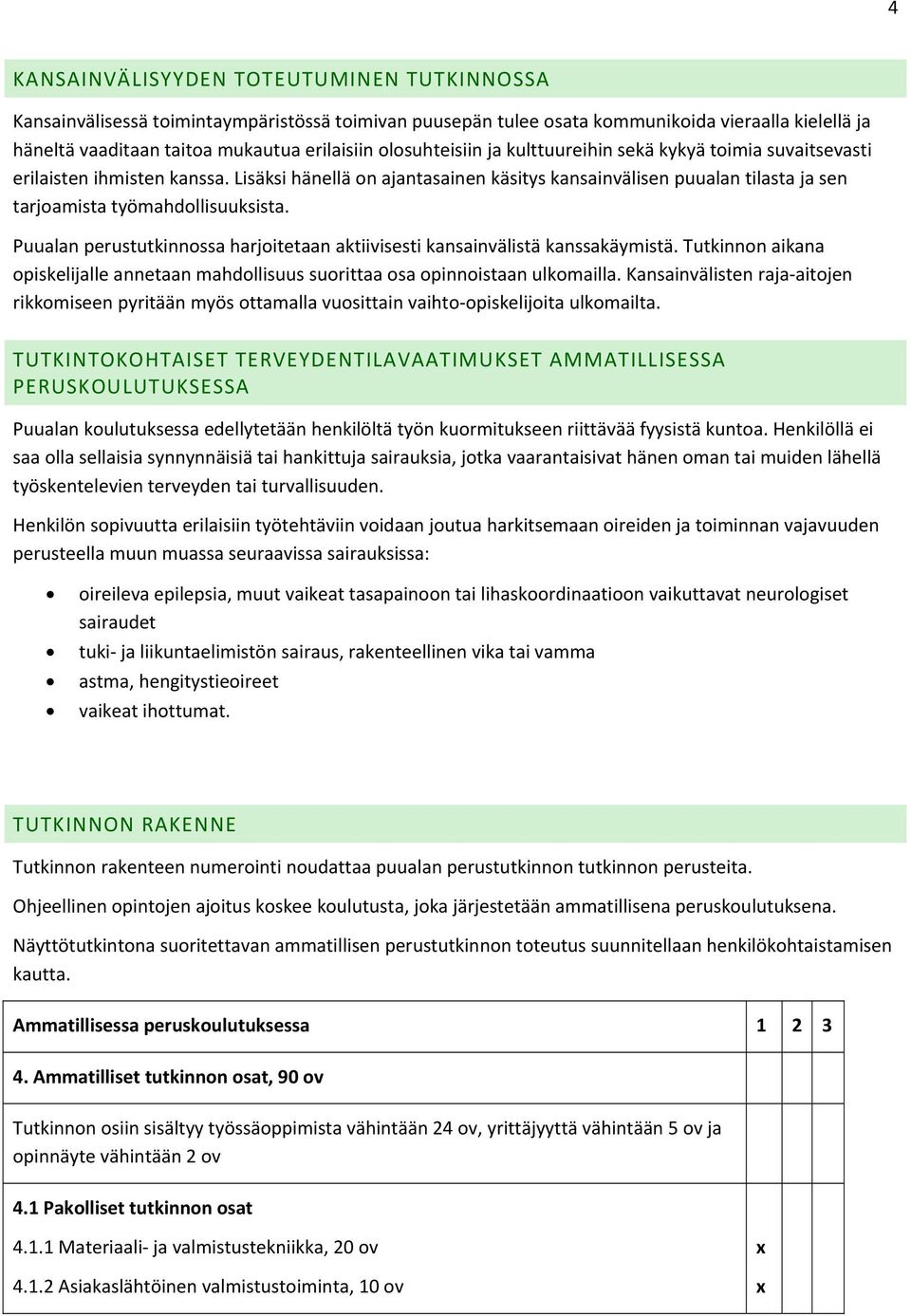 Lisäksi hänellä on ajantasainen käsitys kansainvälisen puualan tilasta ja sen tarjoamista työmahdollisuuksista. Puualan perustutkinnossa harjoitetaan aktiivisesti kansainvälistä kanssakäymistä.