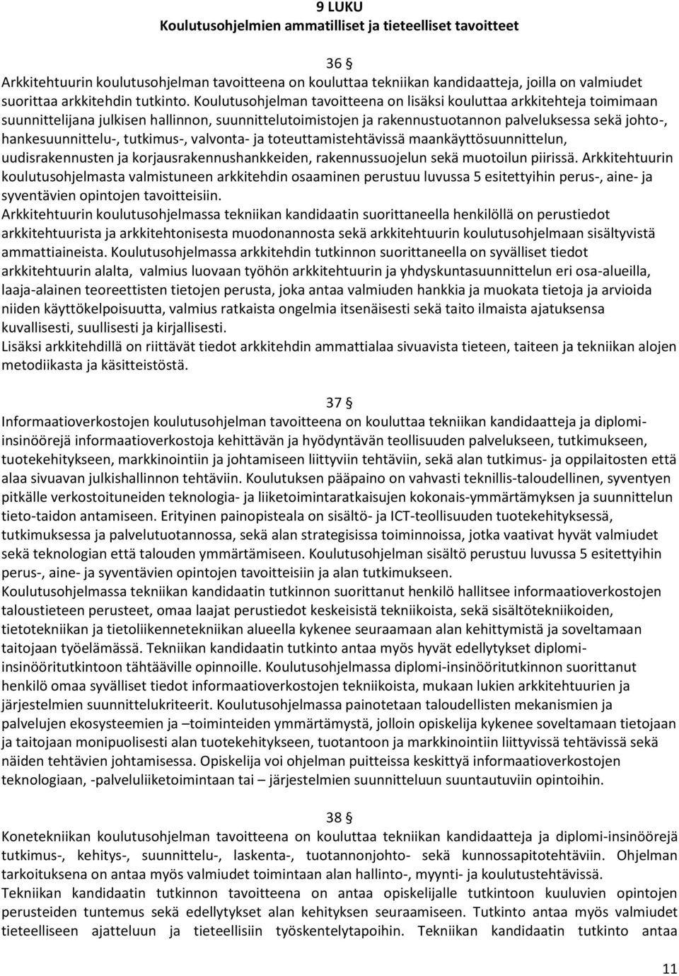 Koulutusohjelman tavoitteena on lisäksi kouluttaa arkkitehteja toimimaan suunnittelijana julkisen hallinnon, suunnittelutoimistojen ja rakennustuotannon palveluksessa sekä johto-, hankesuunnittelu-,