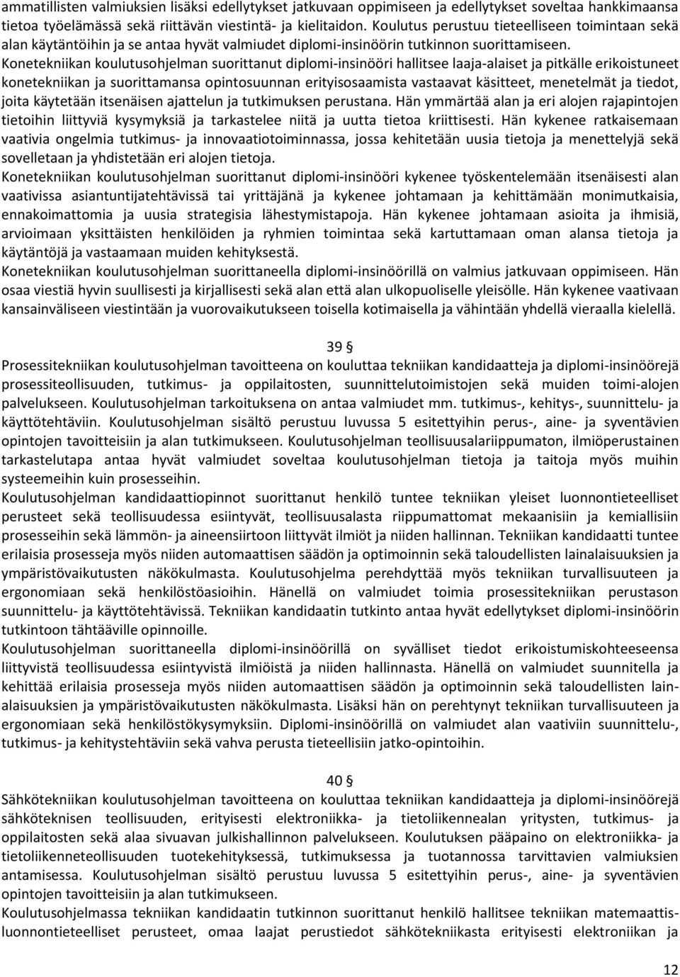 Konetekniikan koulutusohjelman suorittanut diplomi-insinööri hallitsee laaja-alaiset ja pitkälle erikoistuneet konetekniikan ja suorittamansa opintosuunnan erityisosaamista vastaavat käsitteet,