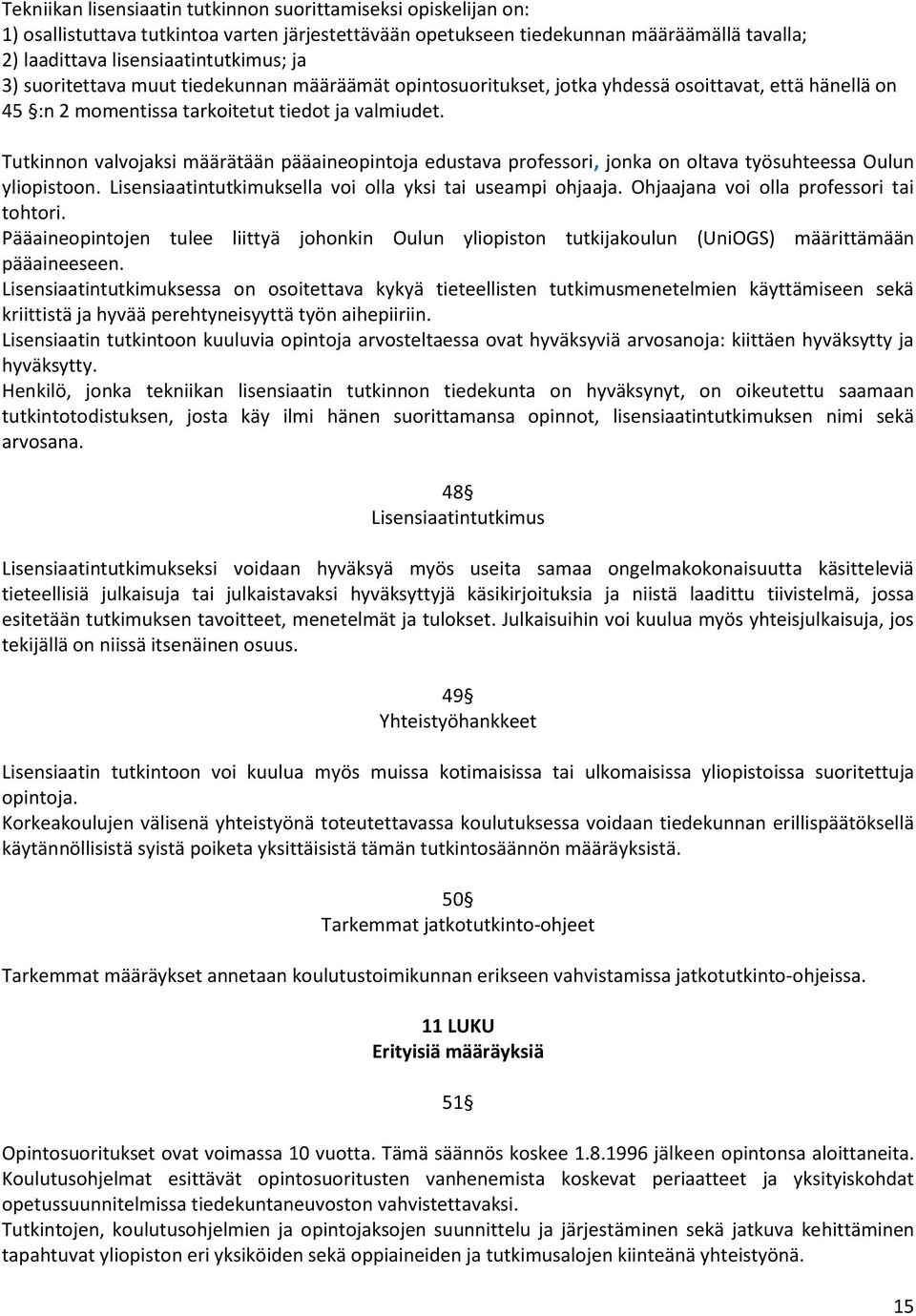 Tutkinnon valvojaksi määrätään pääaineopintoja edustava professori, jonka on oltava työsuhteessa Oulun yliopistoon. Lisensiaatintutkimuksella voi olla yksi tai useampi ohjaaja.