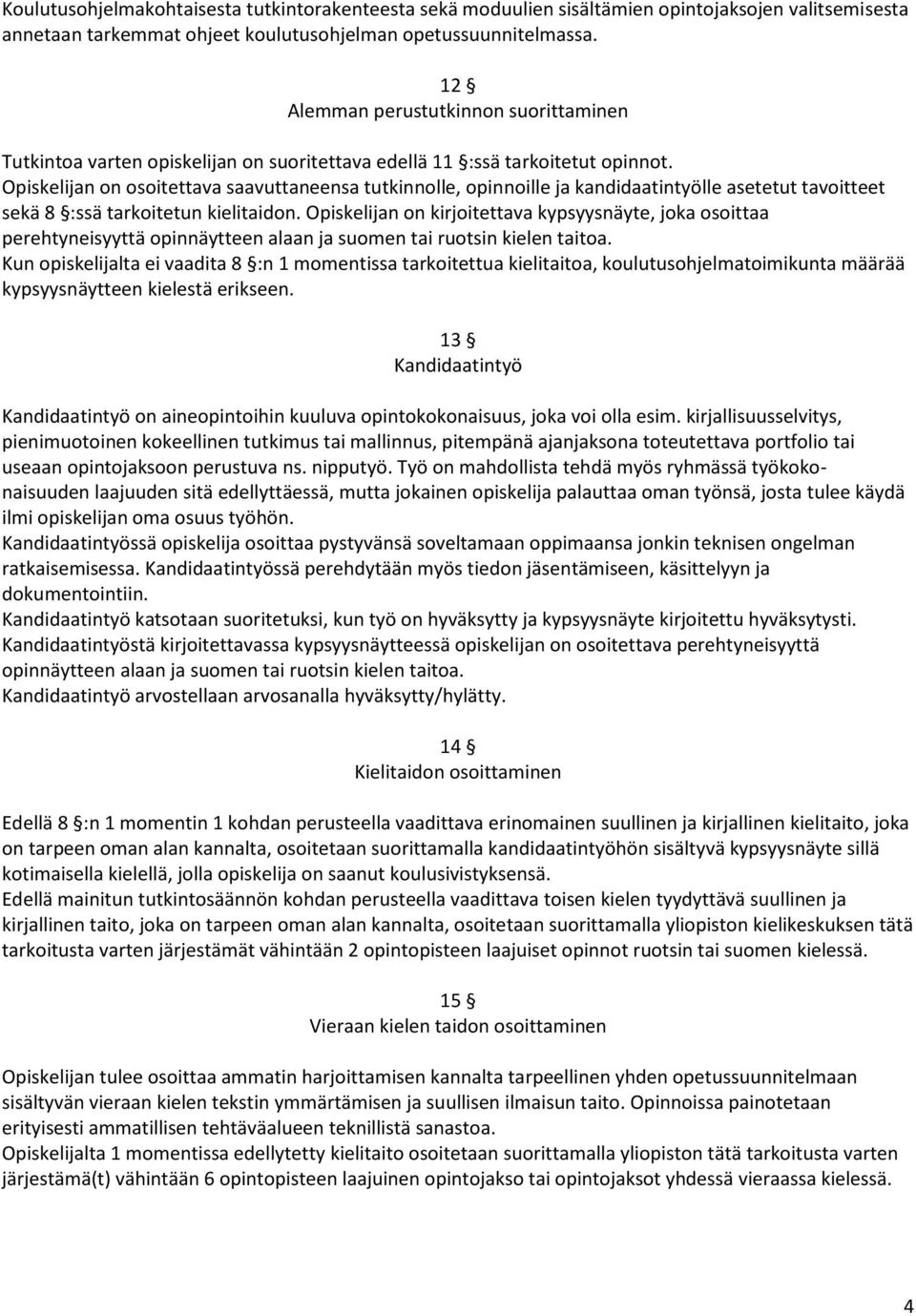 Opiskelijan on osoitettava saavuttaneensa tutkinnolle, opinnoille ja kandidaatintyölle asetetut tavoitteet sekä 8 :ssä tarkoitetun kielitaidon.