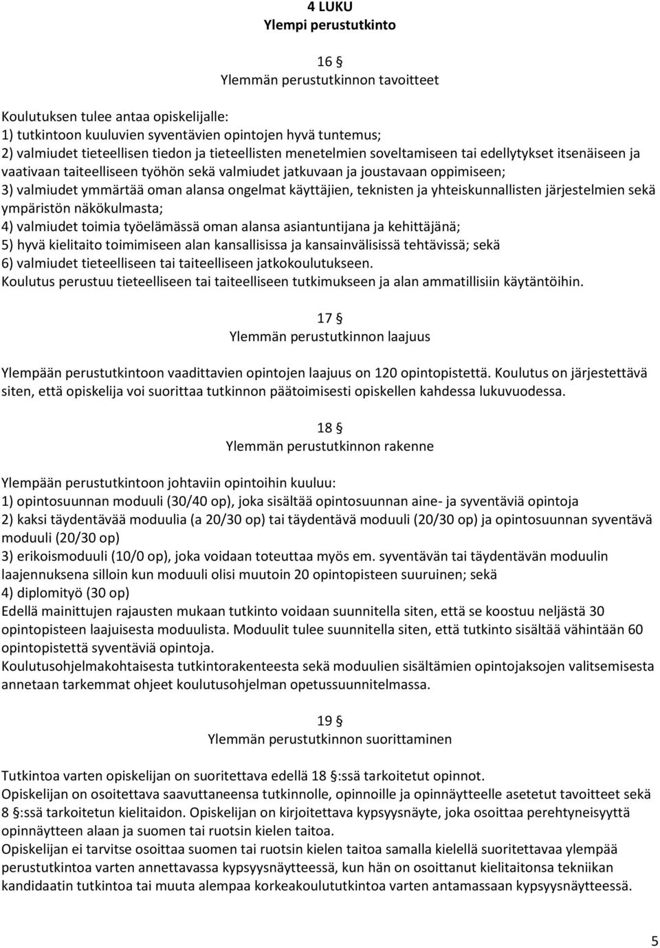 käyttäjien, teknisten ja yhteiskunnallisten järjestelmien sekä ympäristön näkökulmasta; 4) valmiudet toimia työelämässä oman alansa asiantuntijana ja kehittäjänä; 5) hyvä kielitaito toimimiseen alan