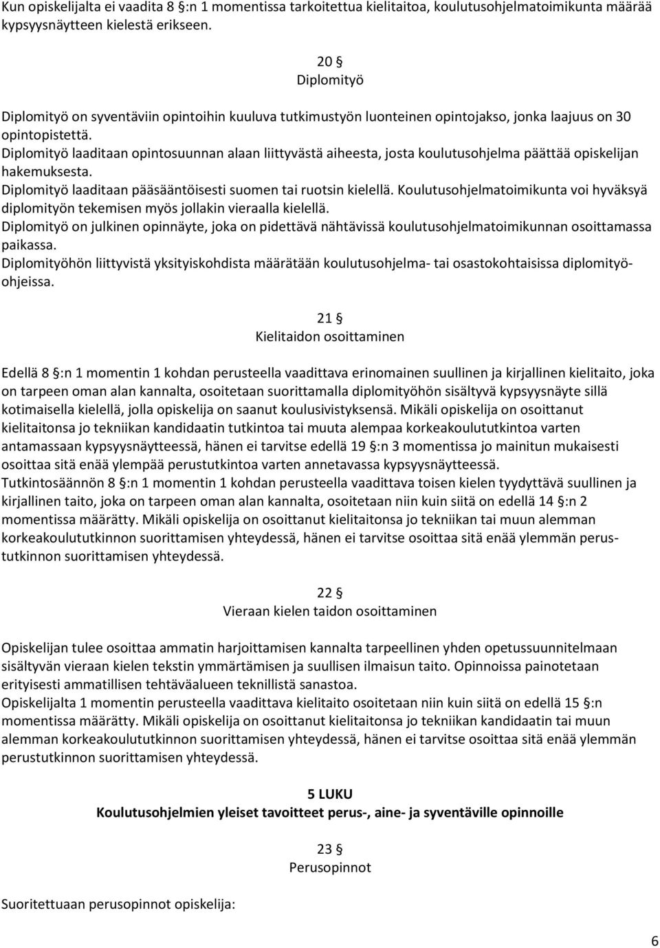 Diplomityö laaditaan opintosuunnan alaan liittyvästä aiheesta, josta koulutusohjelma päättää opiskelijan hakemuksesta. Diplomityö laaditaan pääsääntöisesti suomen tai ruotsin kielellä.