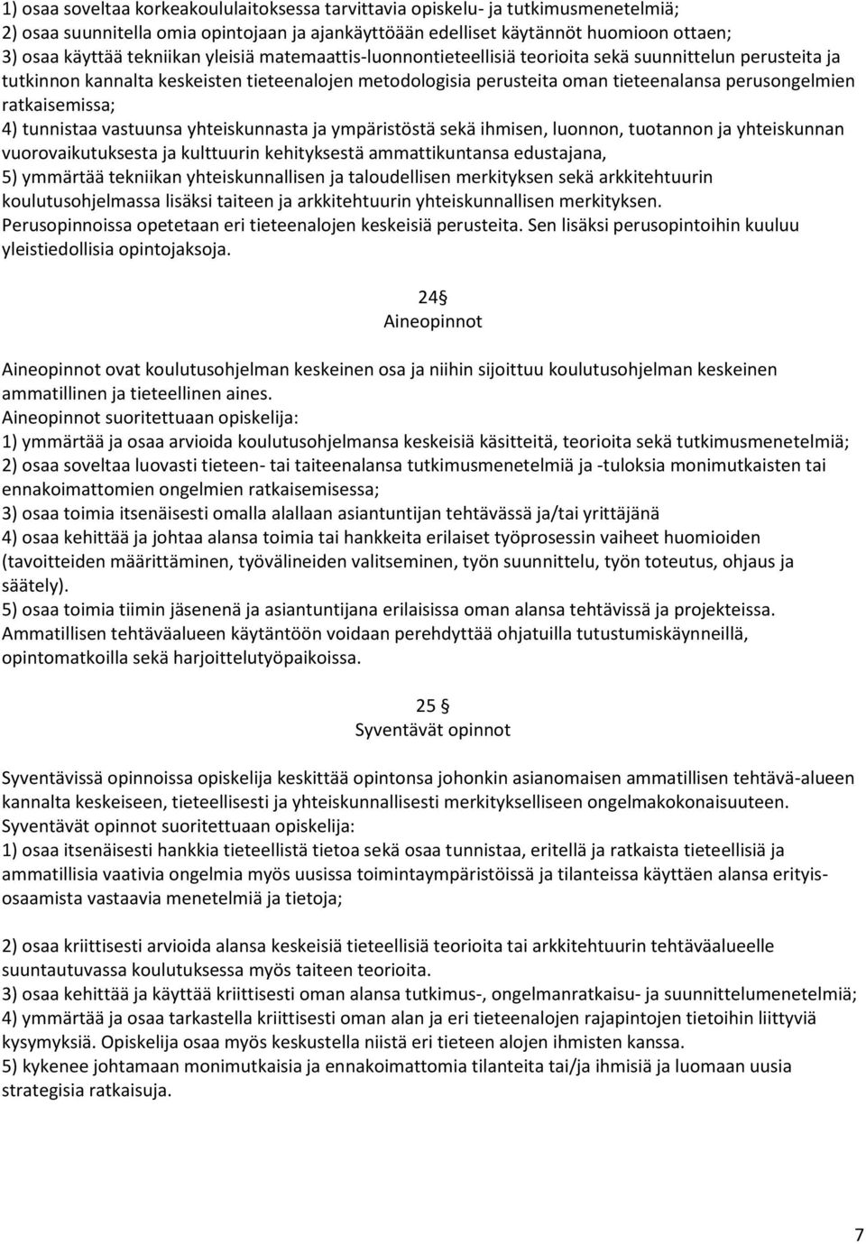 ratkaisemissa; 4) tunnistaa vastuunsa yhteiskunnasta ja ympäristöstä sekä ihmisen, luonnon, tuotannon ja yhteiskunnan vuorovaikutuksesta ja kulttuurin kehityksestä ammattikuntansa edustajana, 5)