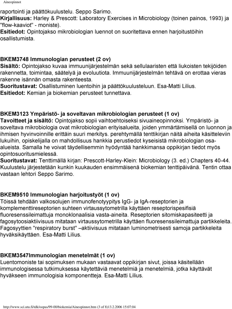 BKEM3748 Immunologian perusteet (2 ov) Sisältö: Opintojakso kuvaa immuunijärjestelmän sekä sellulaaristen että liukoisten tekijöiden rakennetta, toimintaa, säätelyä ja evoluutiota.