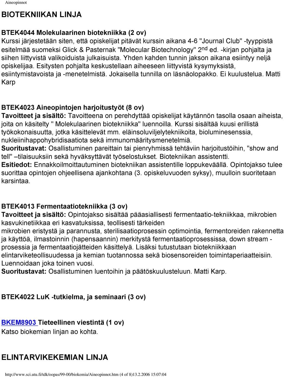 Esitysten pohjalta keskustellaan aiheeseen liittyvistä kysymyksistä, esiintymistavoista ja -menetelmistä. Jokaisella tunnilla on läsnäolopakko. Ei kuulustelua.
