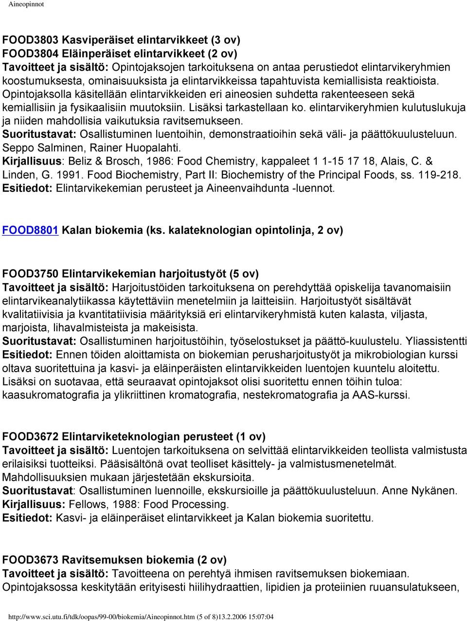 Opintojaksolla käsitellään elintarvikkeiden eri aineosien suhdetta rakenteeseen sekä kemiallisiin ja fysikaalisiin muutoksiin. Lisäksi tarkastellaan ko.