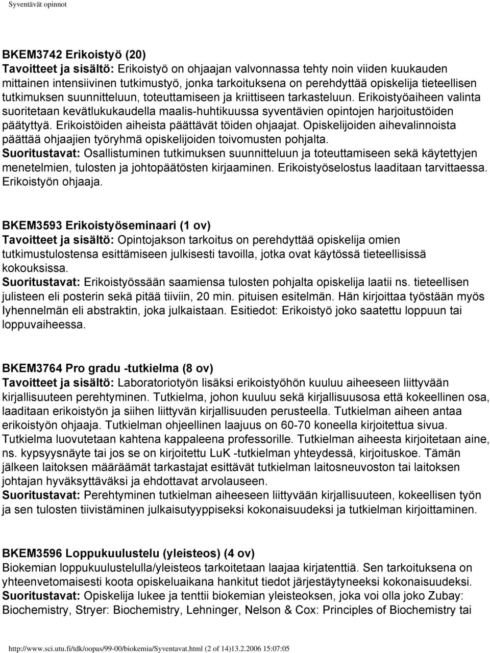 Erikoistyöaiheen valinta suoritetaan kevätlukukaudella maalis-huhtikuussa syventävien opintojen harjoitustöiden päätyttyä. Erikoistöiden aiheista päättävät töiden ohjaajat.